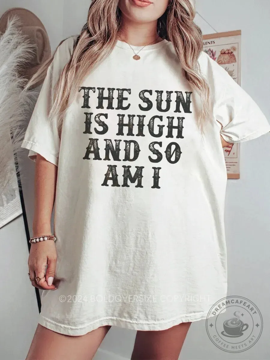 The Sun Is High And So Am I Funny Quote T-Shirt