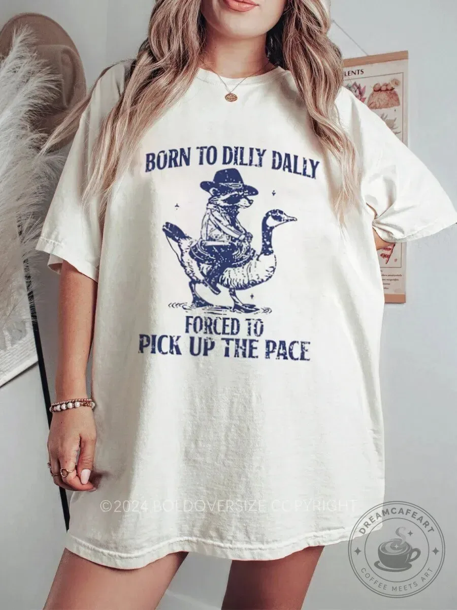 Born To Dilly Dally Forced To Pick Up The Pace Funny Raccoon Goose T-Shirt
